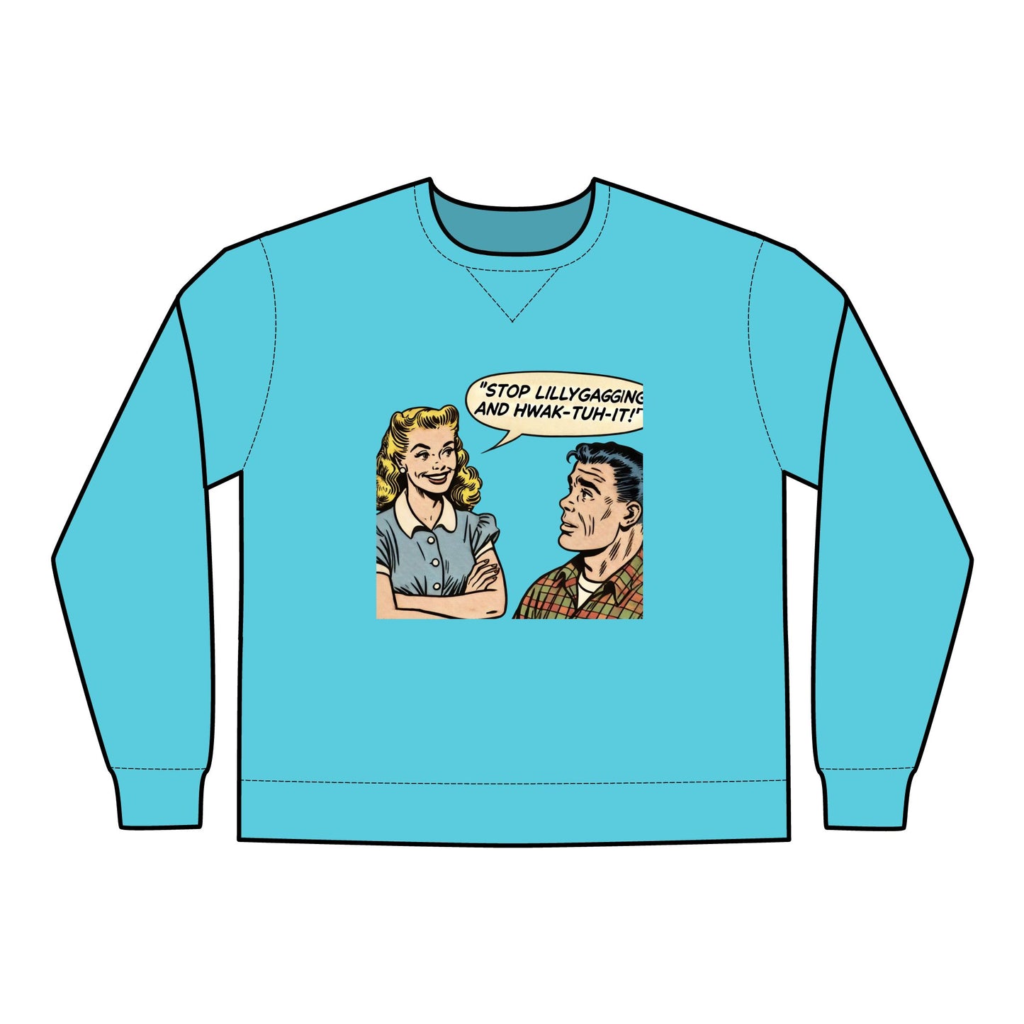 Crewneck Sweatshirt | Stop Lillygagging and Hwak-tuh it!